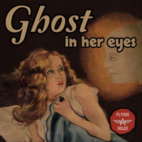 The Flying A Holes - Ghost in Her Eyes