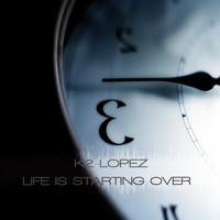 K2 Lopez - Life Is Starting Over