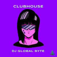DJ Global Byte - Clubhouse (Explicit)