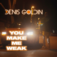 Denis Goldin - You Make Me Weak