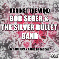 Bob Seger & The Silver Bullet Band - Against The Wind (Live)