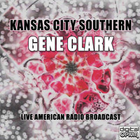 Gene Clark - Kansas City Southern (Live)