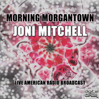 Joni Mitchell - Morning Morgantown (Live)