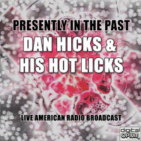 Dan Hicks & His Hot Licks - Presently In The Past (Live)