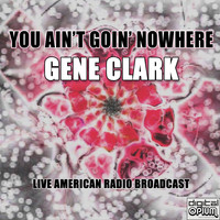 Gene Clark - You Ain't Goin' Nowhere (Live)