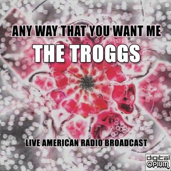 The Troggs - Any Way That You Want Me (Live)
