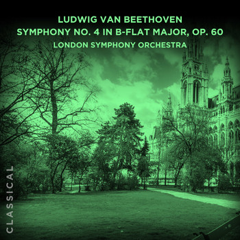 London Symphony Orchestra - Ludwig van Beethoven: Symphony No. 4 in B-flat Major, Op. 60