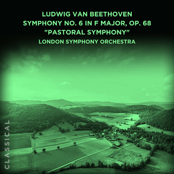 London Symphony Orchestra - Ludwig van Beethoven: Symphony No. 6 in F Major, Op. 68 "Pastoral Symphony"