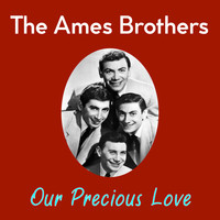The Ames Brothers - Our Precious Love