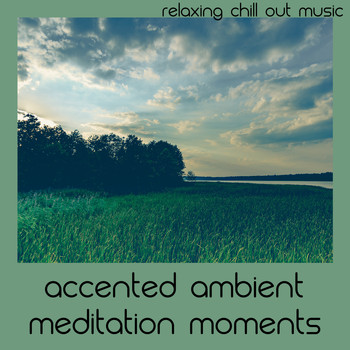 Relaxing Chill Out Music - Accented Ambient Meditation Moments