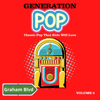 Graham Blvd - Generation Pop - Classic Pop That Kids Will Love (Vol. 3)