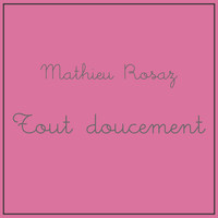 Mathieu Rosaz - Tout doucement