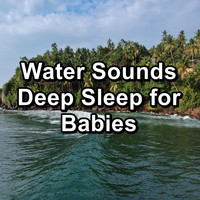 Alpha Waves - Water Sounds Deep Sleep for Babies