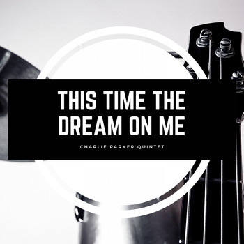 Charlie Parker Quintet - This Time the Dream On Me