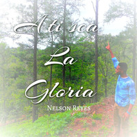 Nelson Reyes - A ti sea la gloria
