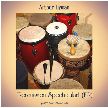Arthur Lyman - Percussion Spectacular! (EP) (All Tracks Remastered)