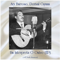 Ary Barroso, Dorival Caymmi - Um Interpreta O Outro (EP) (All Tracks Remastered)