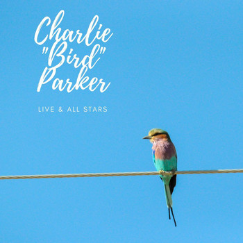 Charlie Parker - Charlie "Bird" Parker - Live & All Stars