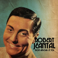 Robert Jeantal - Mon Amour et toi