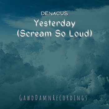 Denacus - Yesterday (Scream So Loud)