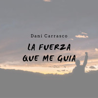 Dani Carrasco / - La Fuerza Que me Guía