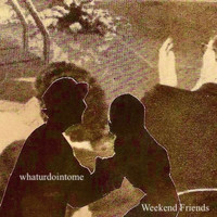 Weekend Friends - whaturdointome