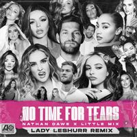 Nathan Dawe x Little Mix - No Time For Tears (Lady Leshurr Remix)