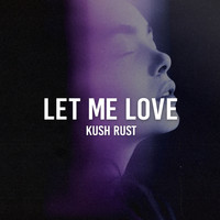Kush Rust - Let Me Love