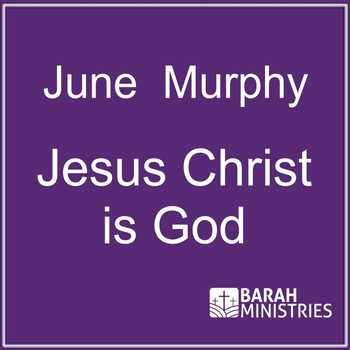 June Murphy - Jesus Christ Is God