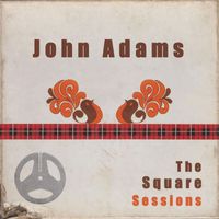John Adams - John Adams: The Square Sessions