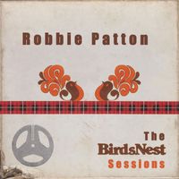 Robbie Patton - Robbie Patton: The BirdsNest Sessions