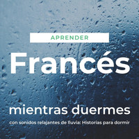 The Earbookers - Aprender Francés Mientras Duermes Con Sonidos Relajantes de Lluvia: Historias para Dormir