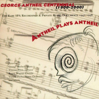 George Antheil - Antheil Plays Antheil: The Rare SPA Recordings and Private Audio Documents 1942-1958