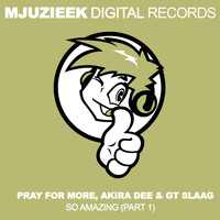 Pray For More, Akira Dee & GT Slaag - So Amazing, Pt. 1