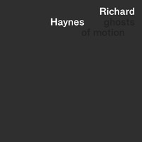 Richard Haynes - Ghosts of Motion