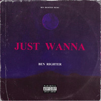 Ben Righter - Just Wanna (Explicit)
