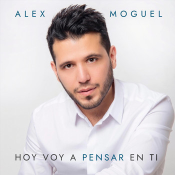 Alex Moguel - Hoy Voy a Pensar en Ti