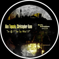 Alex Topazio, Christopher Kono - Im @ Fucker Say What! EP