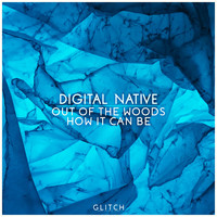 Digital Native - Out of the Woods / How It Can Be