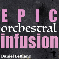 Daniel LeBlanc - Epic Orchestral Infusion