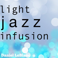 Daniel LeBlanc - Light Jazz Infusion