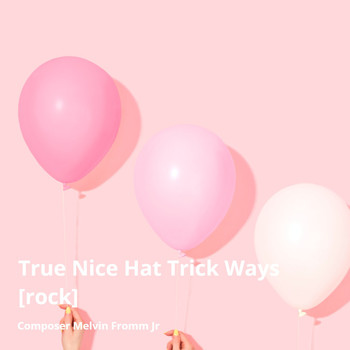 Composer Melvin Fromm Jr - True Nice Hat Trick Ways (Rock Version) (Rock Version)