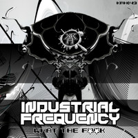 Industrial Frequency - What The F**k!