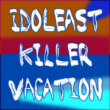 iDOLEAST - Killer Vacation (Explicit)