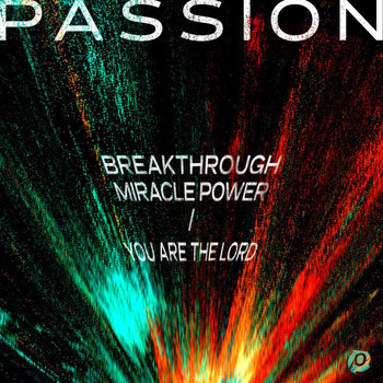 Passion - Breakthrough Miracle Power / You Are The Lord