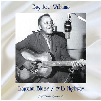 Big Joe Williams - Tiajuana Blues / #13 Highway (All Tracks Remastered)