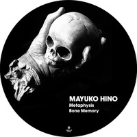 Mayuko Hino - Metaphysis / Bone Memory