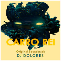 DJ Dolores - Carro Rei Original Soundtrack