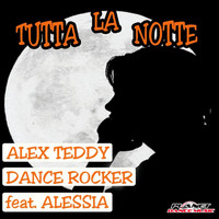 Alex Teddy & Dance Rocker Feat Alessia - Tutta La Notte