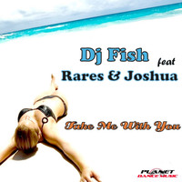 Dj Fish feat Rares & Joshua - Take Me With You